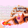 How New Platforms are helping bridge the gap between creators and brands - Net Influencer