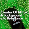 Creator Of TikTok