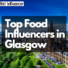 Top Food Influencers in Glasgow_NetInfluencer