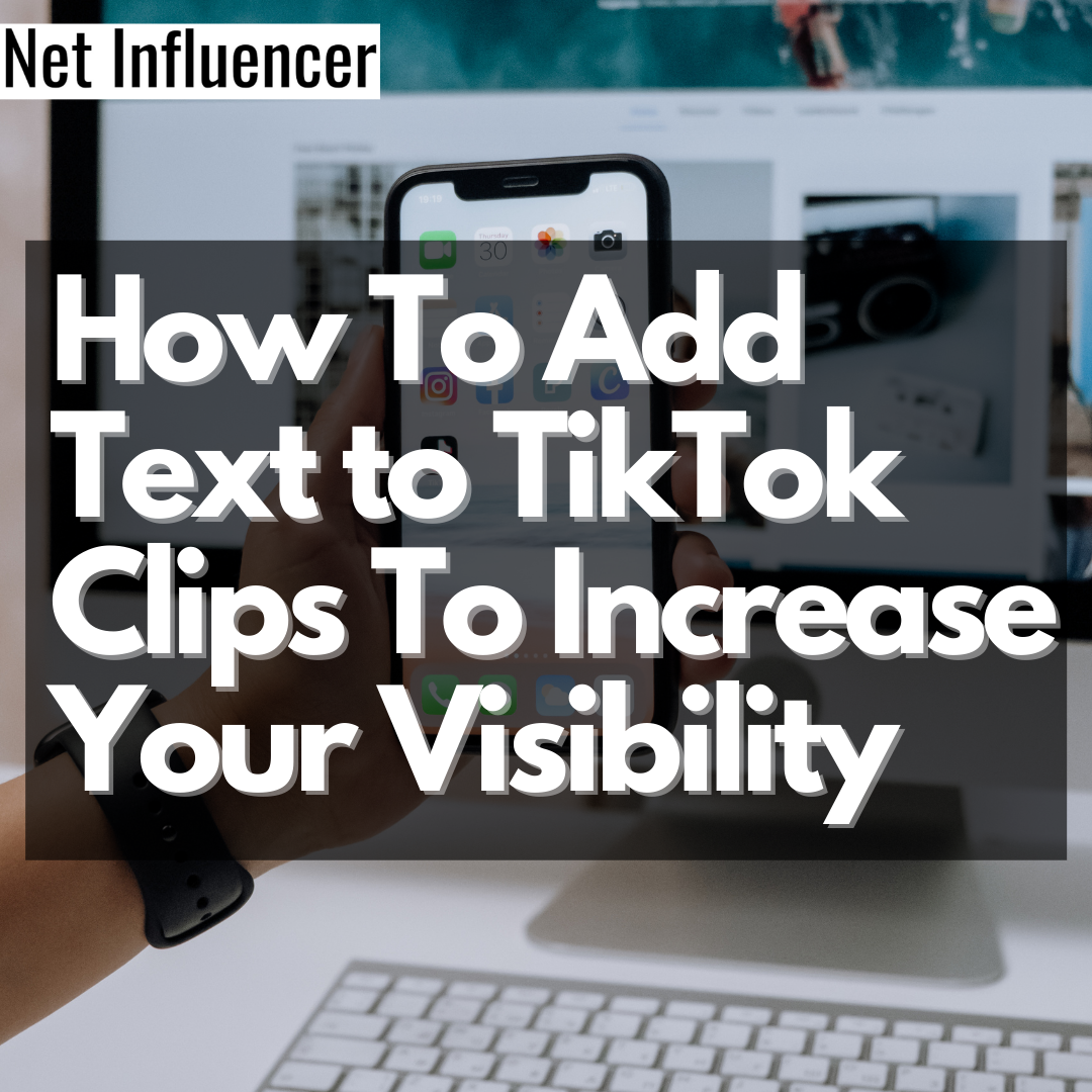 How To Add Text to TikTok Clips To Increase Your Visibility - Net Influencer