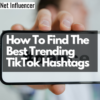 How To Find The Best Trending TikTok Hashtags - Net Influencer