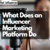 What Does an Influencer Marketing Platform Do - Net Influencer