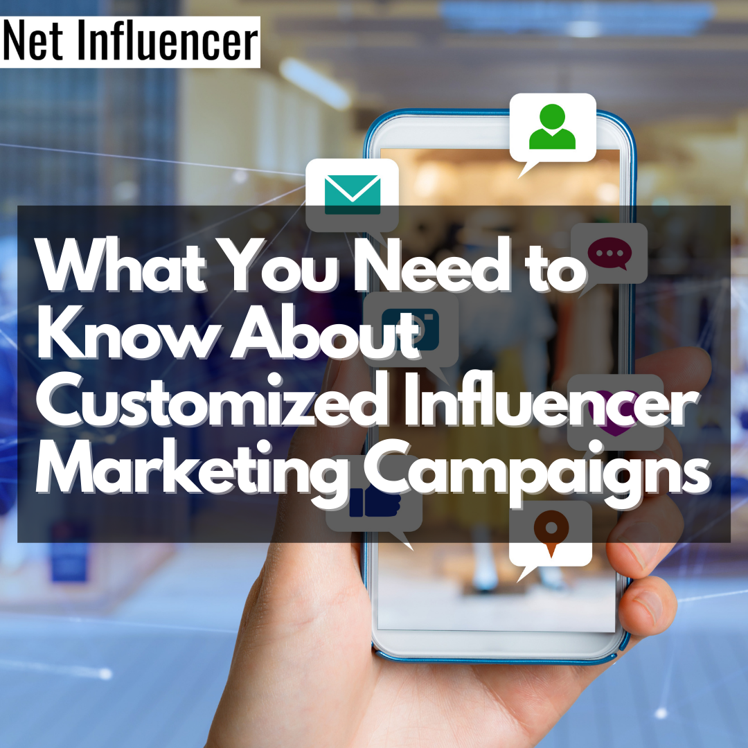 What You Need to Know About Customized Influencer Marketing Campaigns - Net Influencer