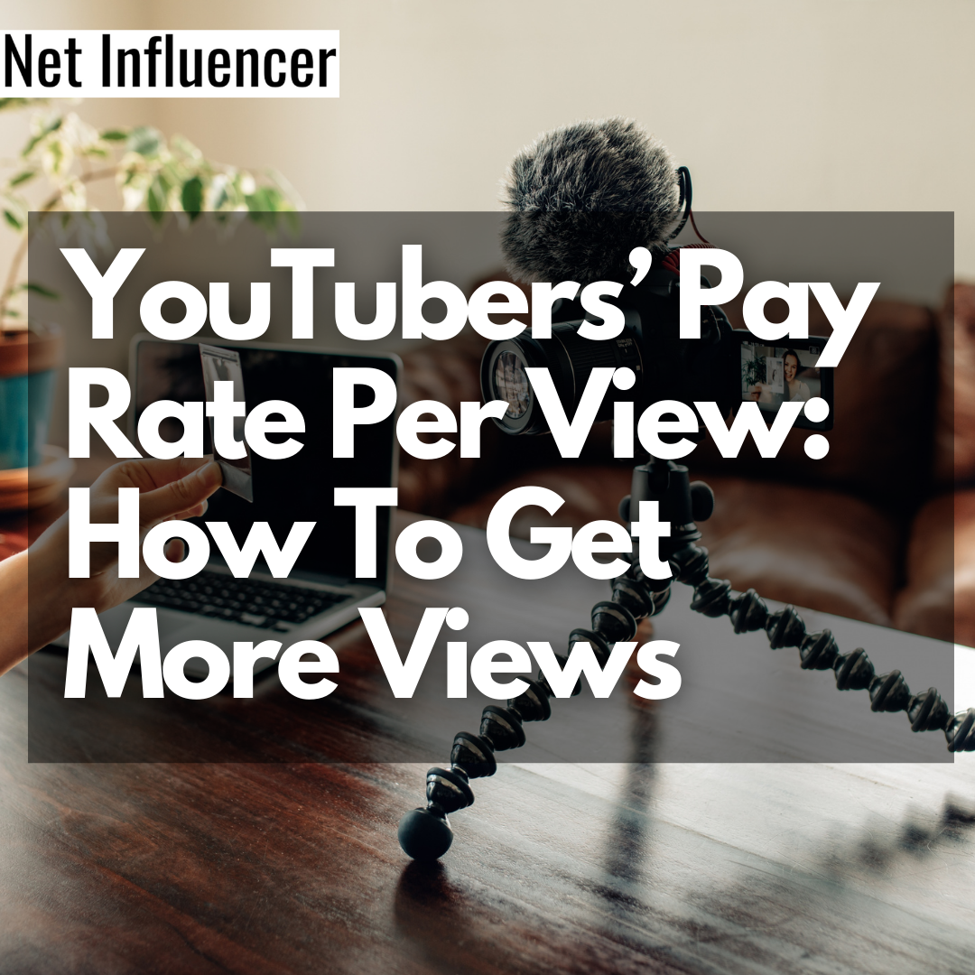 YouTubers’ Pay Rate Per View: How To Get More Views- Net Influencer
