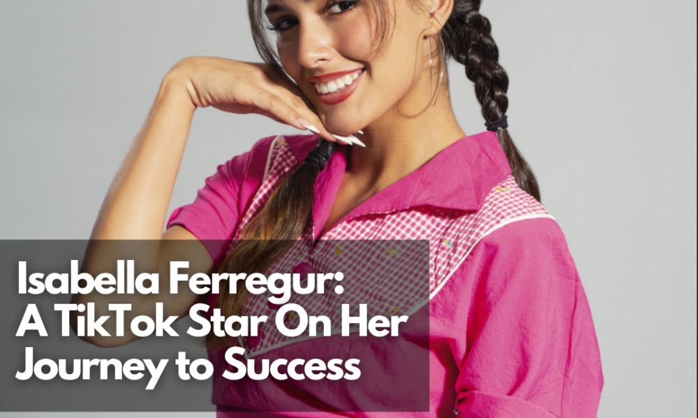 Isabella Ferregur: A TikTok Star On Her Journey To Success