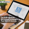 Top B2B Influencer Marketing Campaigns That Were A Success - Net Influencer