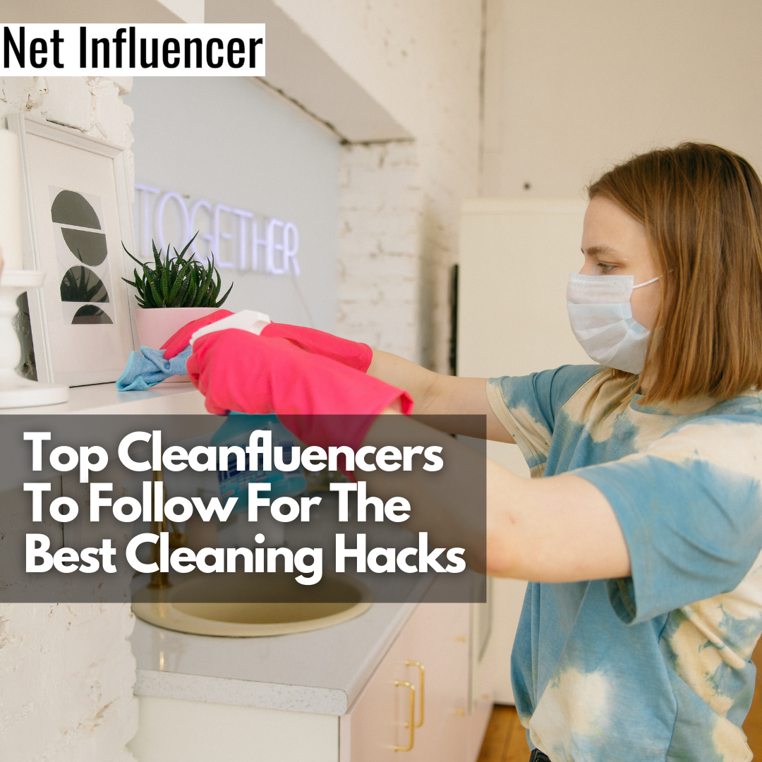 Top Cleanfluencers To Follow For The Best Cleaning Hacks - Net Influencer