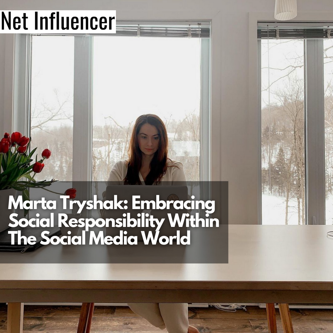 Marta Tryshak: Embracing Social Responsibility Within The Social Media World