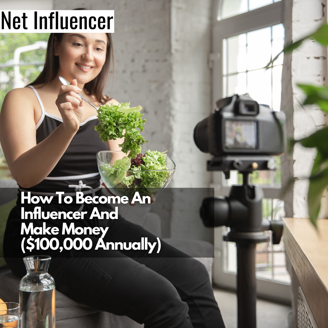 How To Become An Influencer And Make Money ($100,000 Annually)