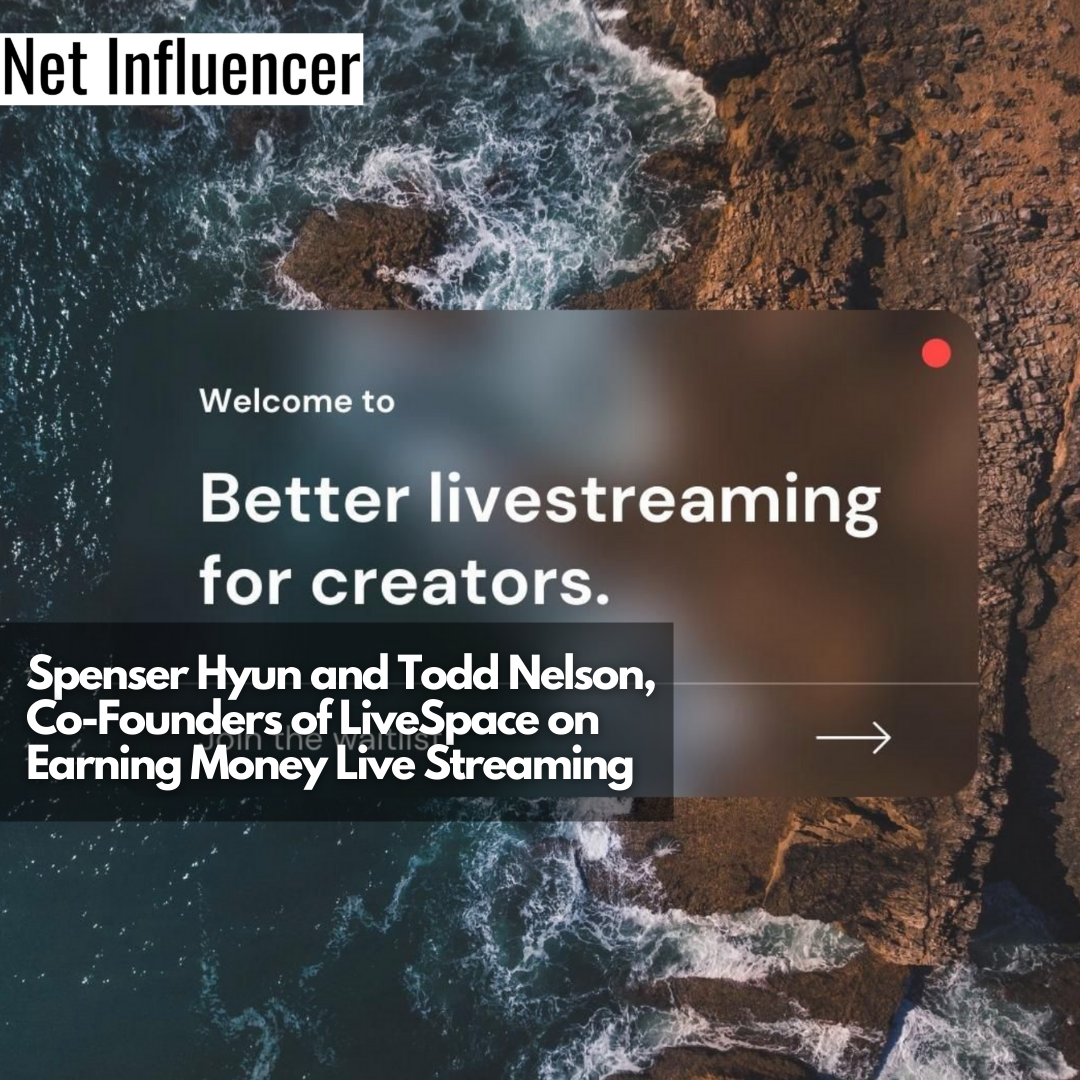Spenser Hyun and Todd Nelson, Co-Founders of LiveSpace on Earning Money Live Streaming