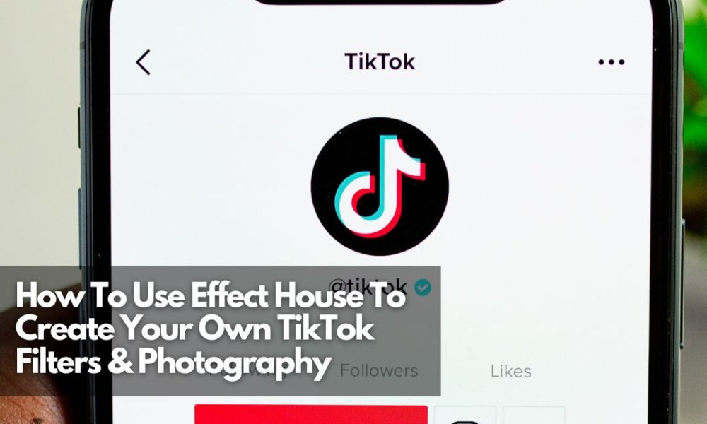 How To Use Effect House To Create Your Own TikTok Filters