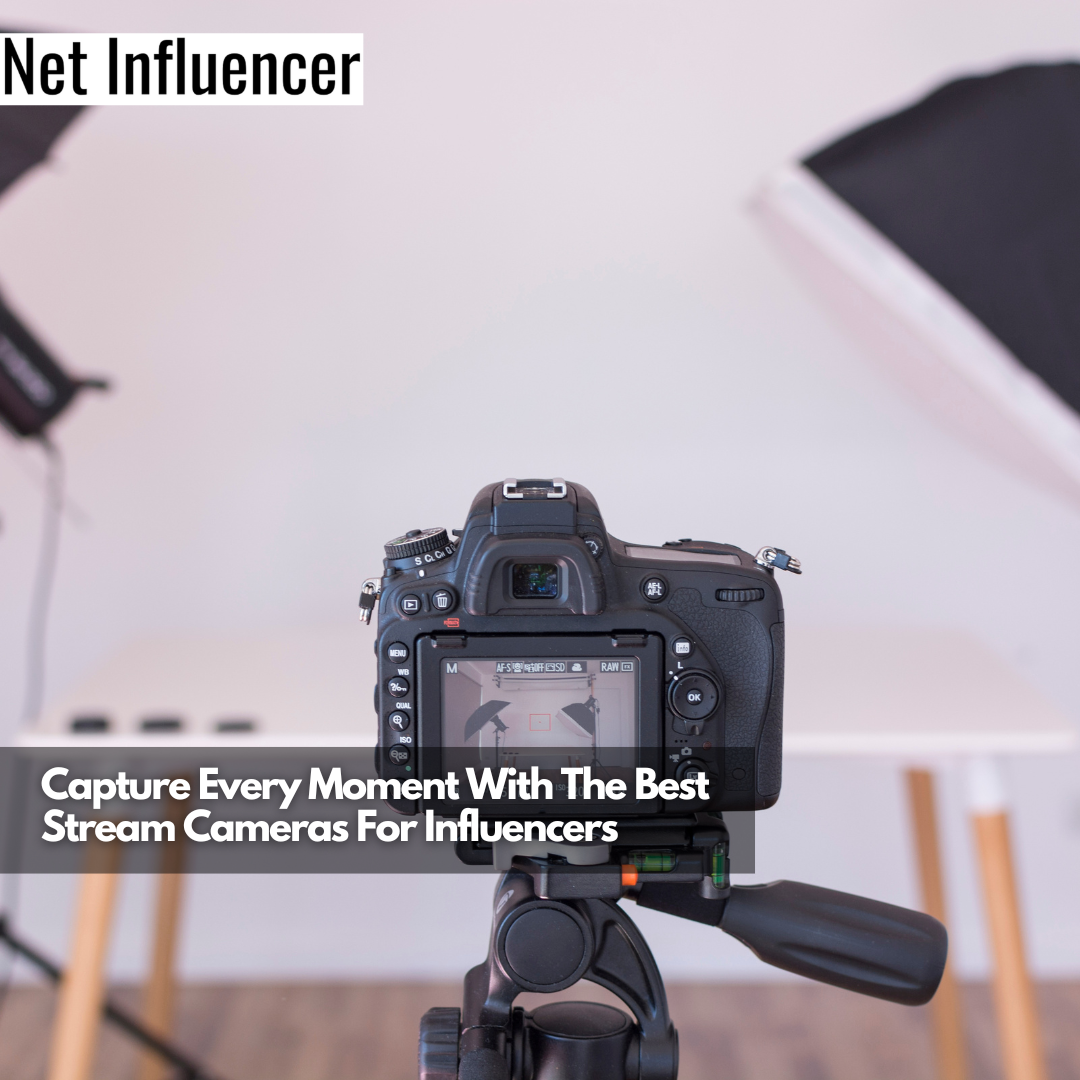 Capture Every Moment With The Best Stream Cameras For Influencers
