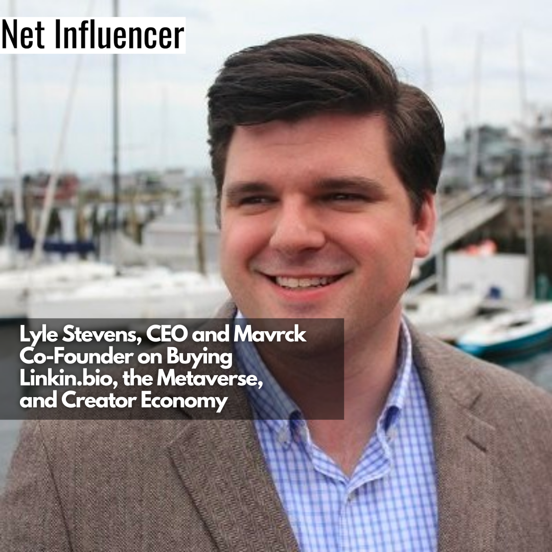 Lyle Stevens, CEO and Mavrck Co-Founder on Buying Linkin.bio, the Metaverse, and Creator Economy