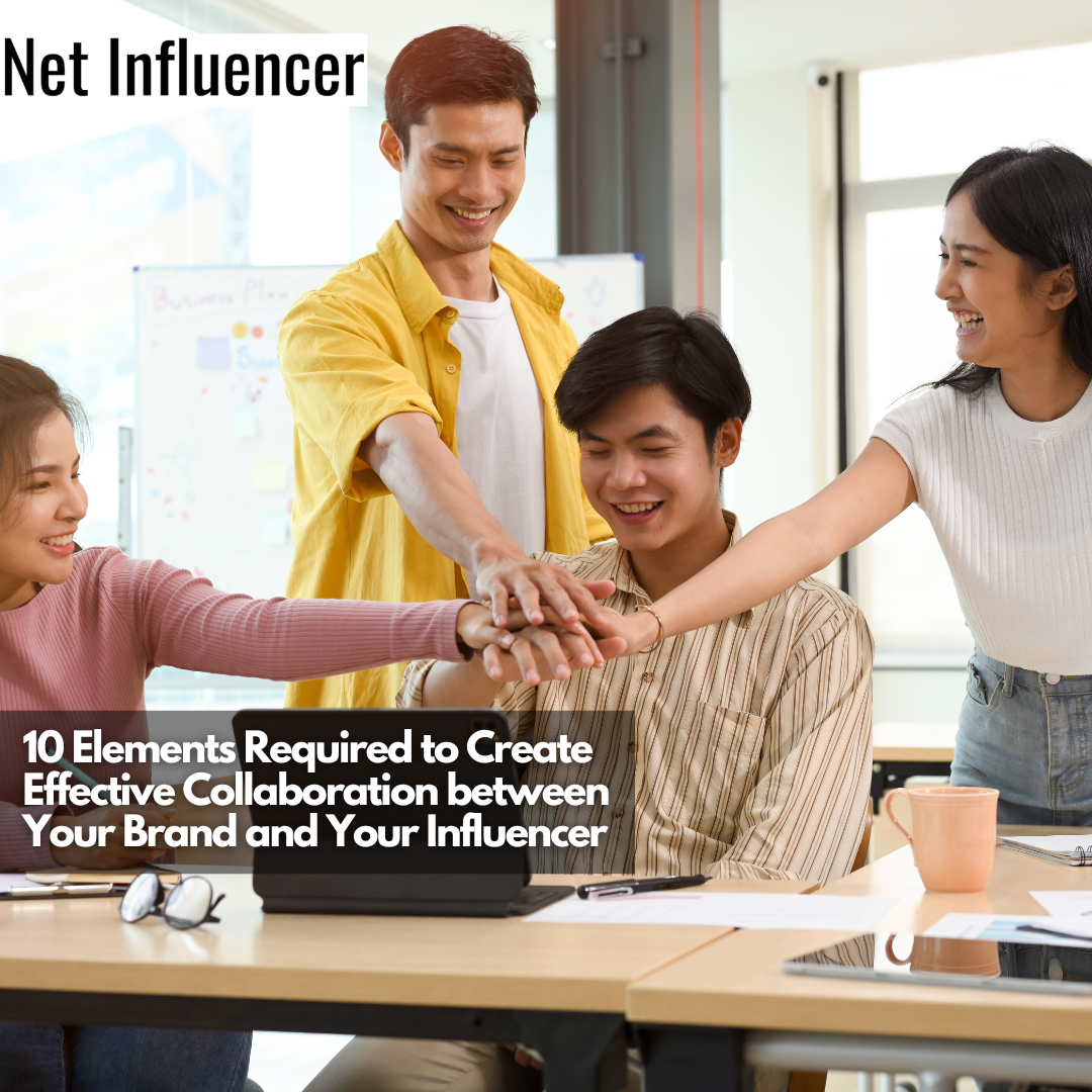 10 Elements Required to Create Effective Collaboration between Your Brand and Your Influencer