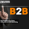 Best Practices For Using Influencers in B2B Marketing