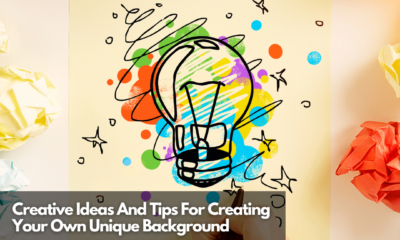 Creative Ideas And Tips For Creating Your Own Unique Background