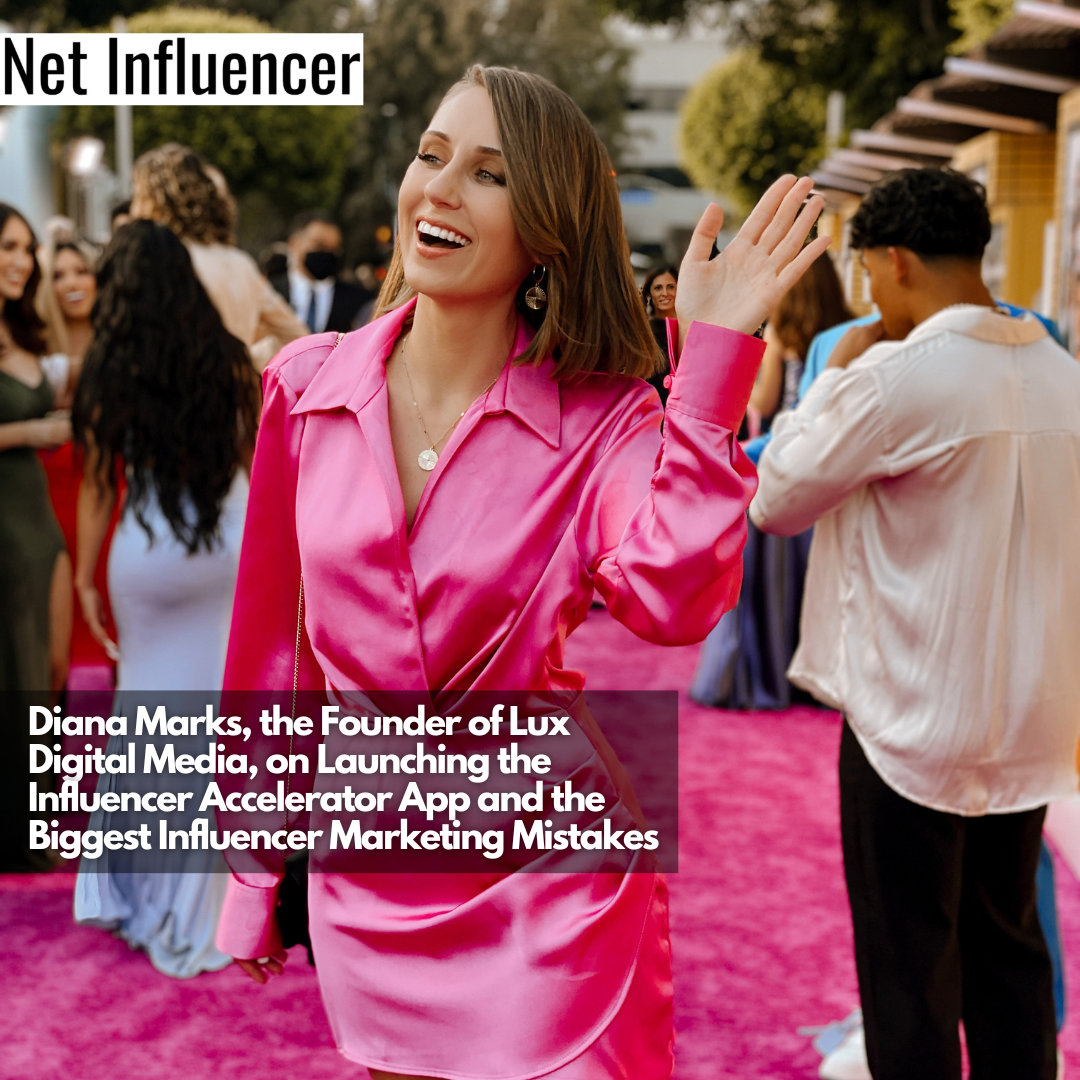 Diana Marks, the Founder of Lux Digital Media, on Launching the Influencer Accelerator App and the Biggest Influencer Marketing Mistakes