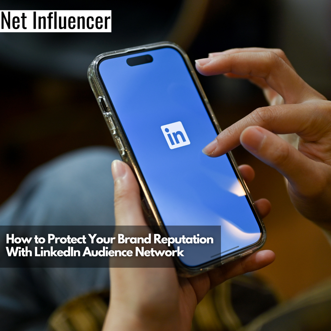 How to Protect Your Brand Reputation With LinkedIn Audience Network