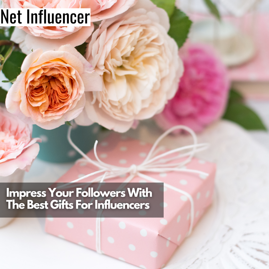 Impress Your Followers With The Best Gifts For Influencers