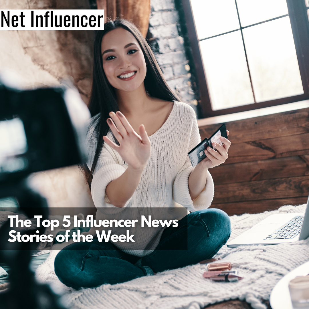 The Top 5 Influencer News Stories of the Week