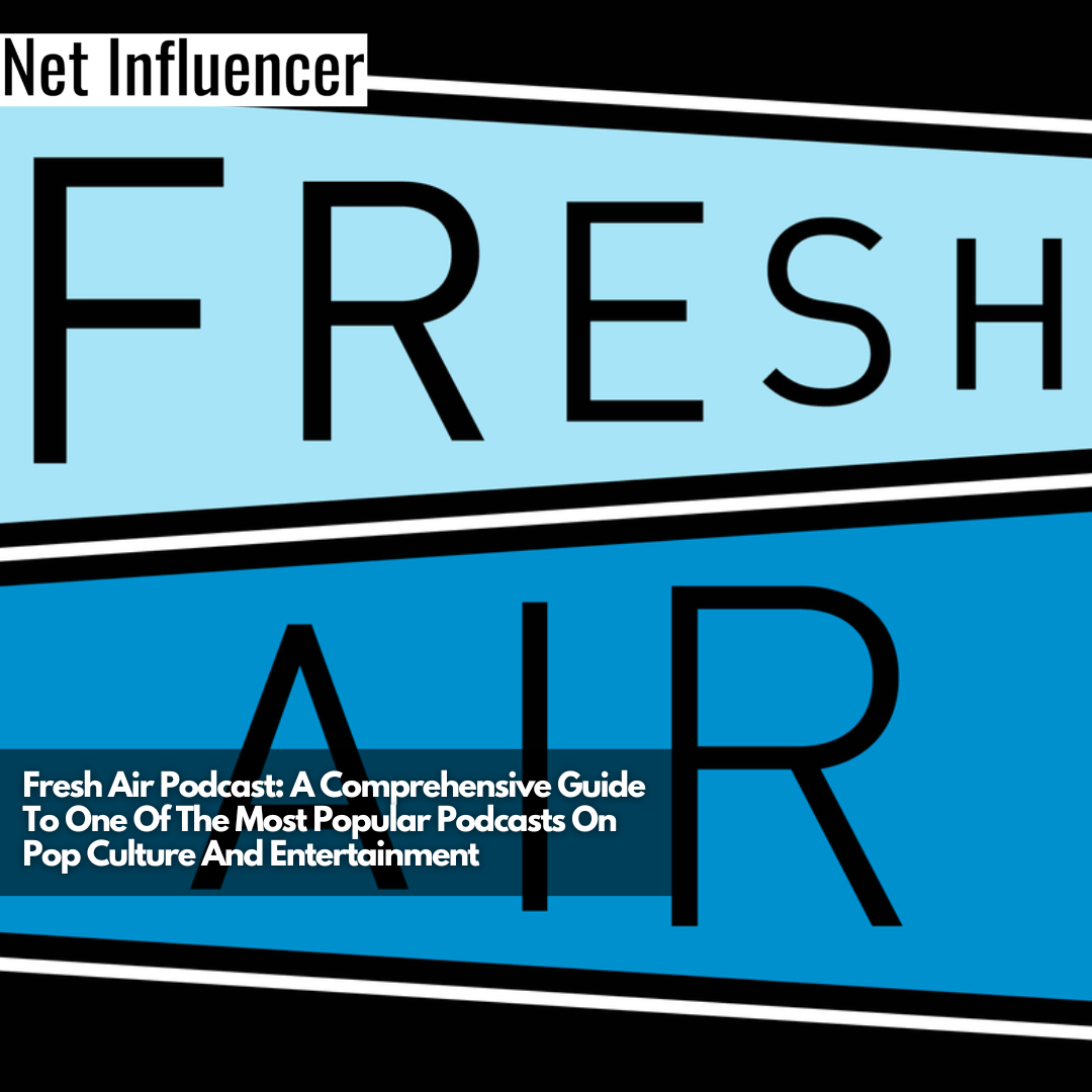 Fresh Air Podcast A Comprehensive Guide To One Of The Most Popular Podcasts On Pop Culture And Entertainment