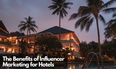 The Benefits of Influencer Marketing for Hotels
