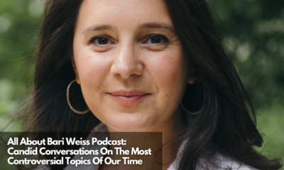 All About Bari Weiss Podcast Candid Conversations On The Most Controversial Topics Of Our Time
