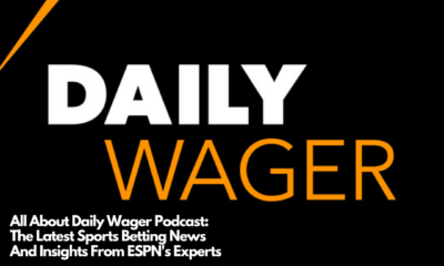 All About Daily Wager Podcast The Latest Sports Betting News And Insights From ESPN's Experts