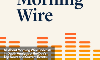 All About Morning Wire Podcast In-Depth Analysis of the Day's Top News and Current Events