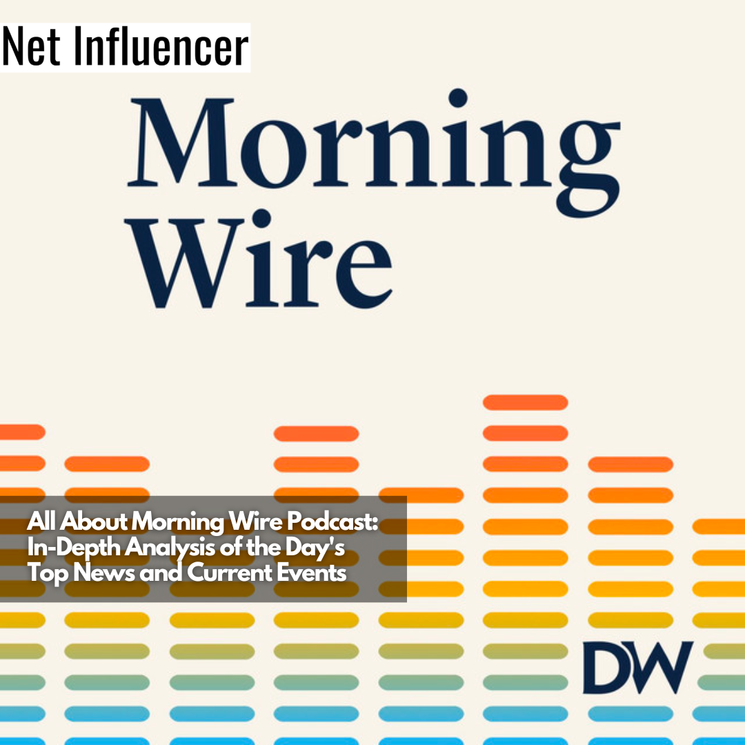 All About Morning Wire Podcast In-Depth Analysis of the Day's Top News and Current Events