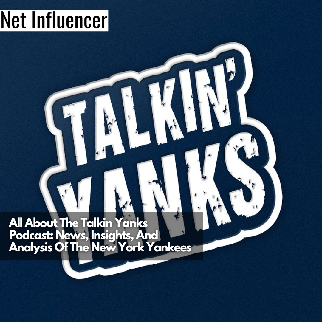 All About The Talkin Yanks Podcast News, Insights, And Analysis Of The New York Yankees