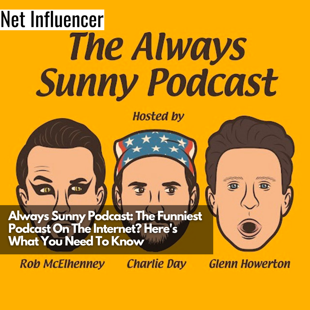 Always Sunny Podcast The Funniest Podcast On The Internet Here's What You Need To Know