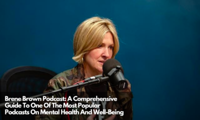 Brene Brown Podcast A Comprehensive Guide To One Of The Most Popular Podcasts On Mental Health And Well-Being