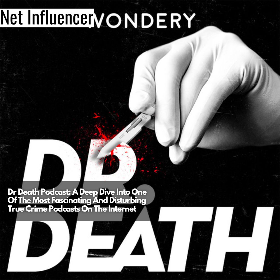 Dr Death Podcast A Deep Dive Into One Of The Most Fascinating And Disturbing True Crime Podcasts On The Internet