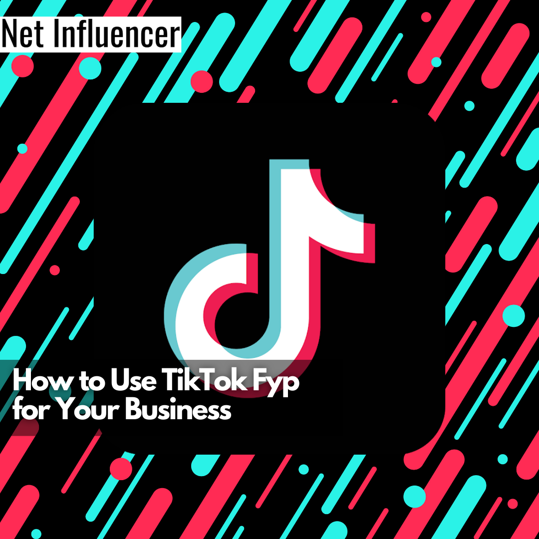 How to Use TikTok Fyp for Your Business