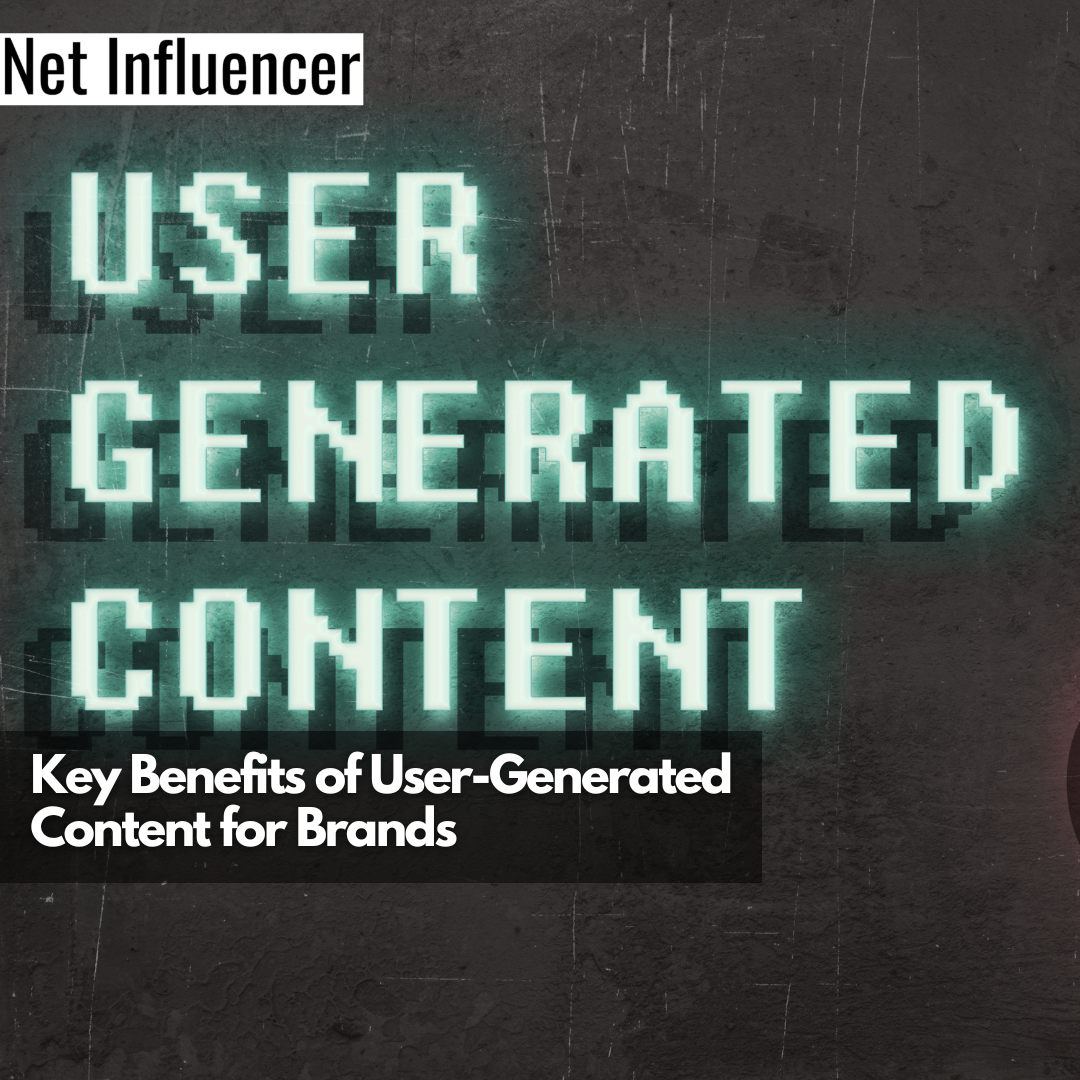 Key Benefits of User-Generated Content for Brands