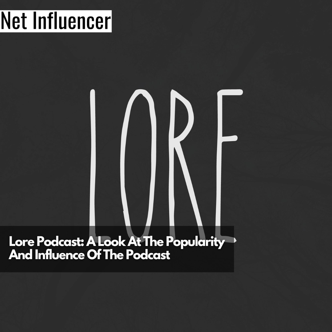 Lore Podcast A Look At The Popularity And Influence Of The Podcast