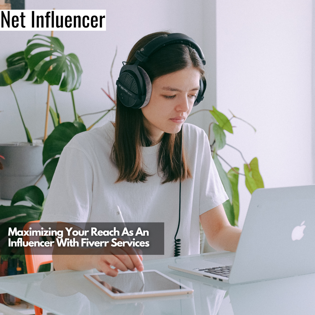 Maximizing Your Reach As An Influencer With Fiverr Services