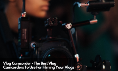 Vlog Camcorder - The Best Vlog Camcorders To Use For Filming Your Vlogs