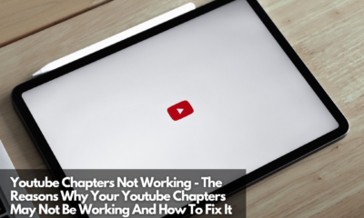 Youtube Chapters Not Working - The Reasons Why Your Youtube Chapters May Not Be Working And How To Fix It