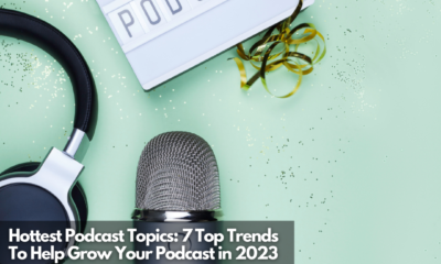 Hottest Podcast Topics 7 Top Trends To Help Grow Your Podcast in 2023