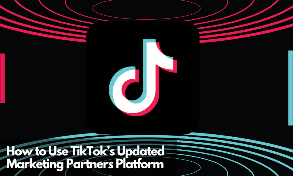 TikTok’s Updated Marketing Partners Platform
