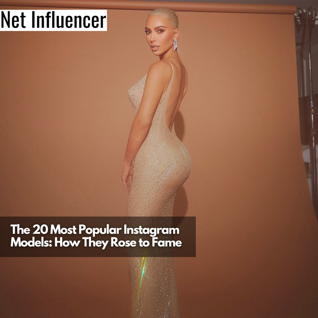 The 20 Most Popular Instagram Models How They Rose to Fame