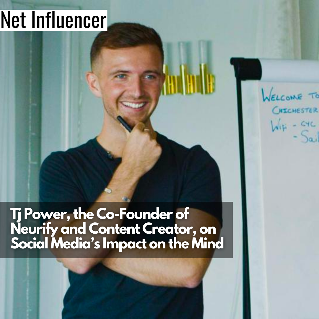 Tj Power, the Co-Founder of Neurify and Content Creator, on Social Media’s Impact on the Mind