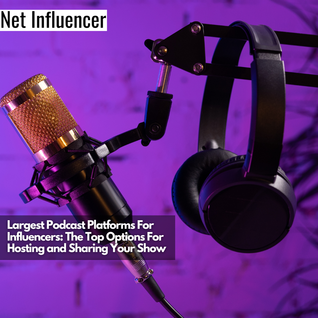 Largest Podcast Platforms for Influencers: The Top Options for Hosting and Sharing Your Show