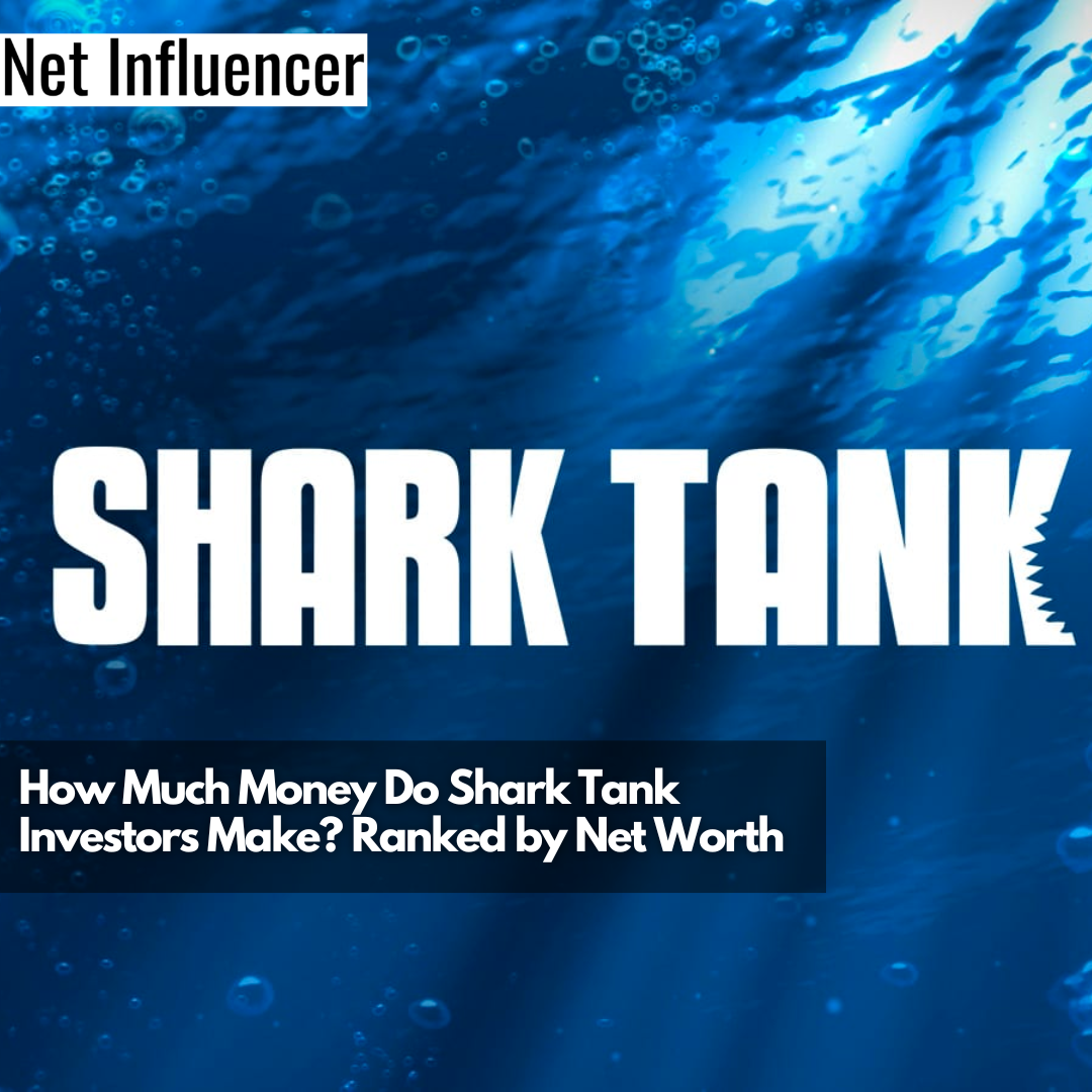 How Much Money Do Shark Tank Investors Make Ranked by Net Worth