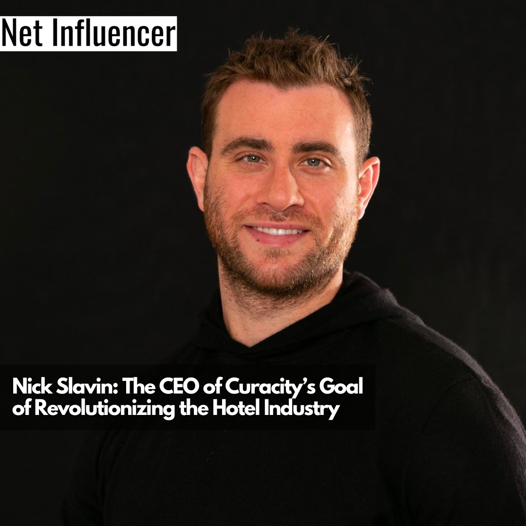 Nick Slavin The CEO of Curacity’s Goal of Revolutionizing the Hotel Industry