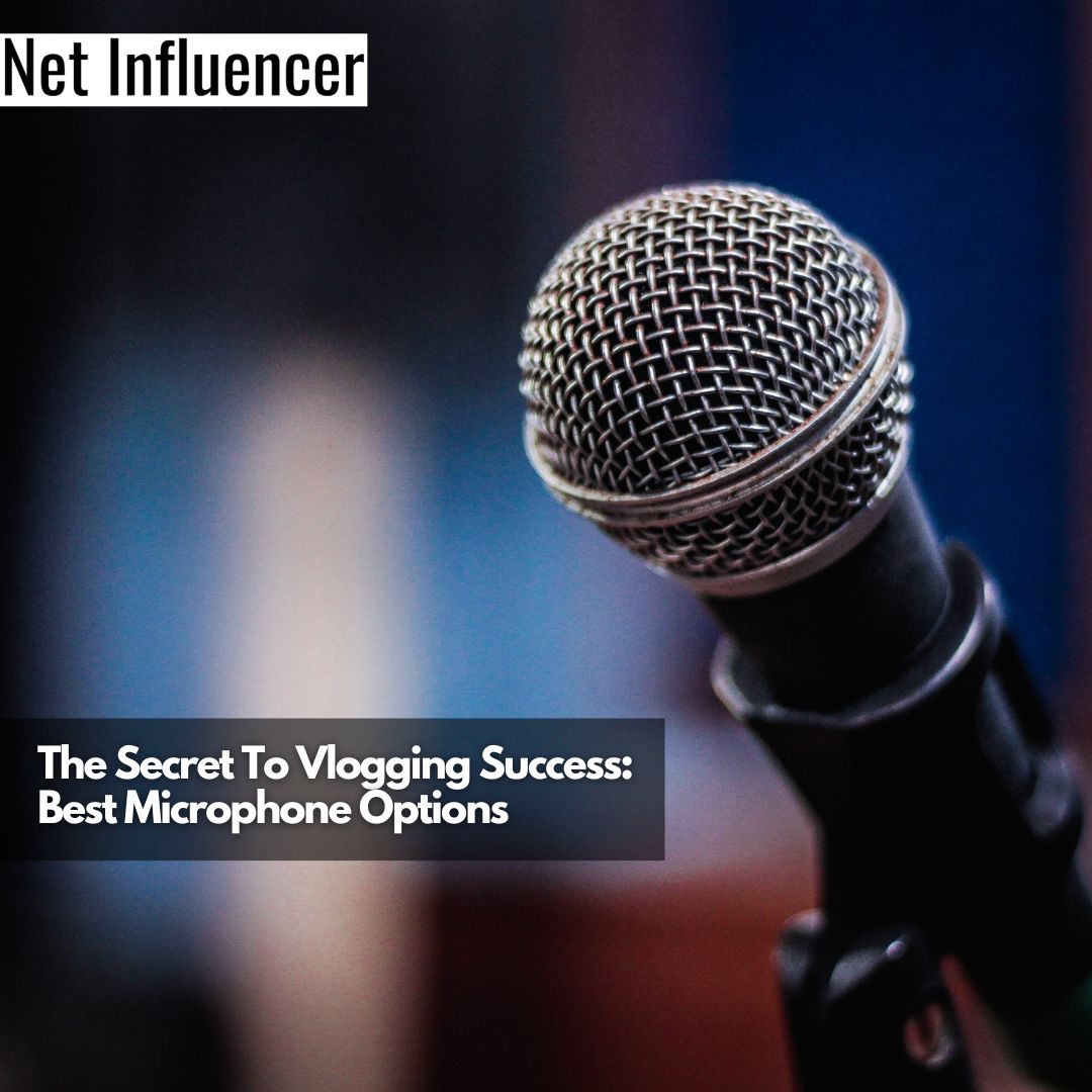 The Secret To Vlogging Success Best Microphone Options