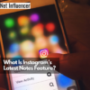 What Is Instagram’s Latest Notes Feature