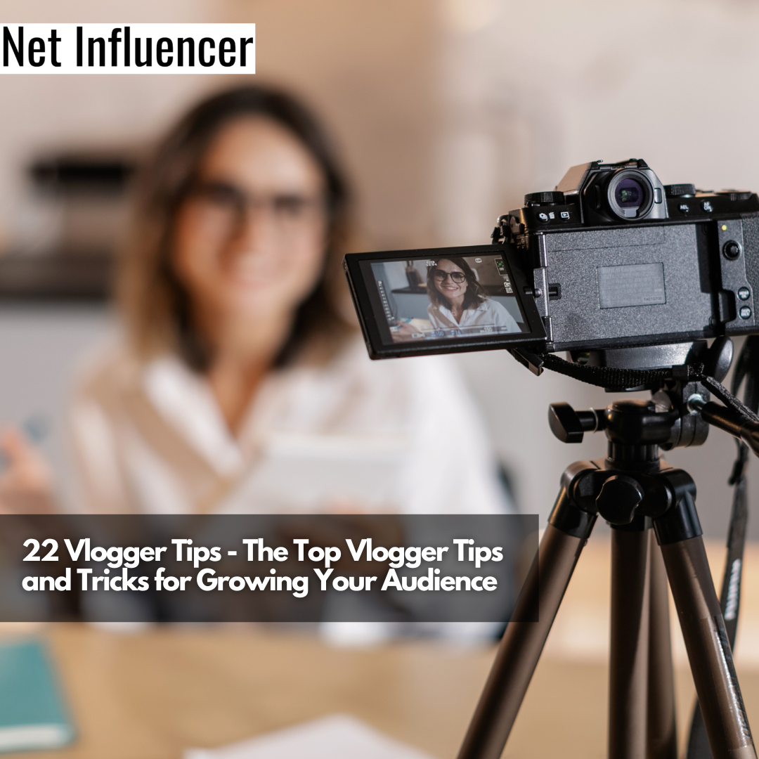 22 Vlogger Tips - The Top Vlogger Tips and Tricks for Growing Your Audience